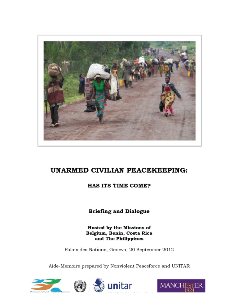 Image of people fleeing on a dirt road. Text: UNARMED CIVILIAN PEACEKEEPING: HAS ITS TIME COME? Briefing and Dialogue Hosted by the Missions of Belgium, Benin, Costa Rica and The Philippines Palais des Nations, Geneva, 20 September 2012 Aide-Memoire prepared by Nonviolent Peaceforce and UNITAR