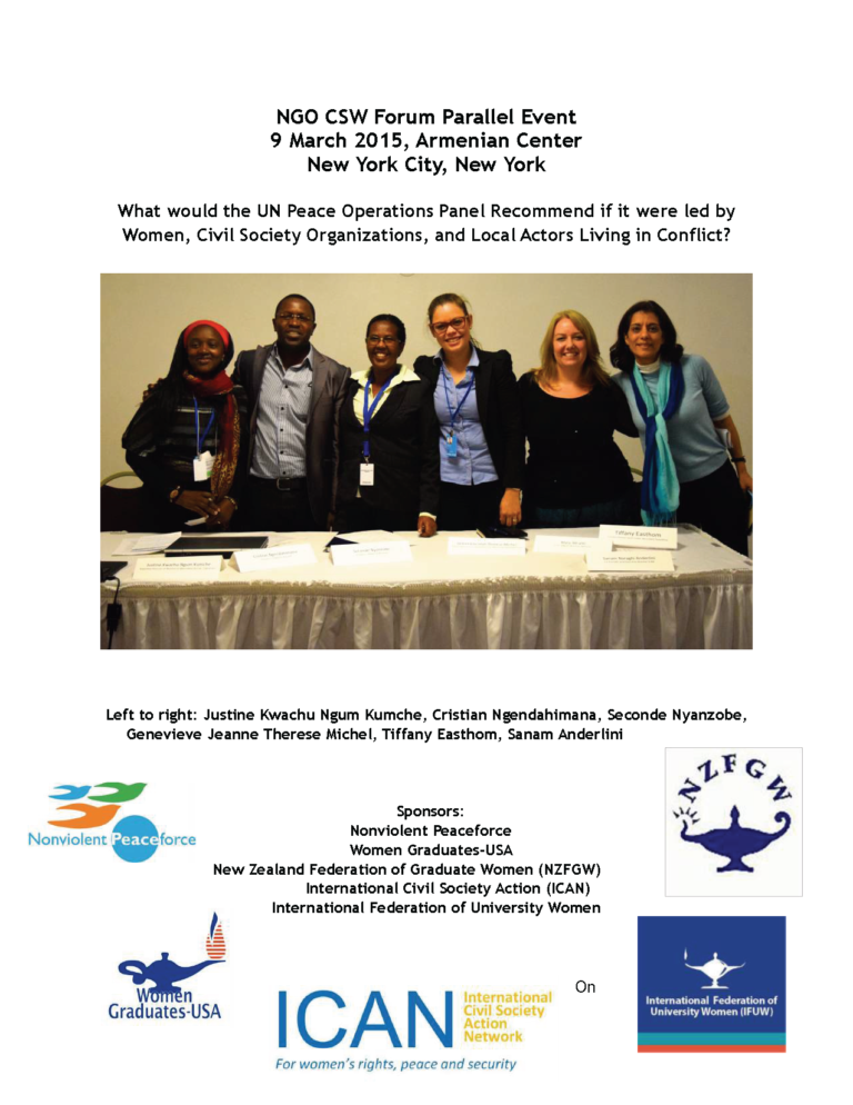 Image of 7 people standing smiling text: NGO CSW Forum Parallel Event 9 March 2015, Armenian Center New York City, New York What would the UN Peace Operations Panel Recommend if it were led by Women, Civil Society Organizations, and Local Actors Living in Conflict? Left to right: Justine Kwachu Ngum Kumche, Cristian Ngendahimana, Seconde Nyanzobe, Genevieve Jeanne Therese Michel, Tiffany Easthom, Sanam Anderlini Sponsors: Nonviolent Peaceforce Women Graduates-USA New Zealand Federation of Graduate Women (NZFGW) International Civil Society Action (ICAN) International Federation of University Women