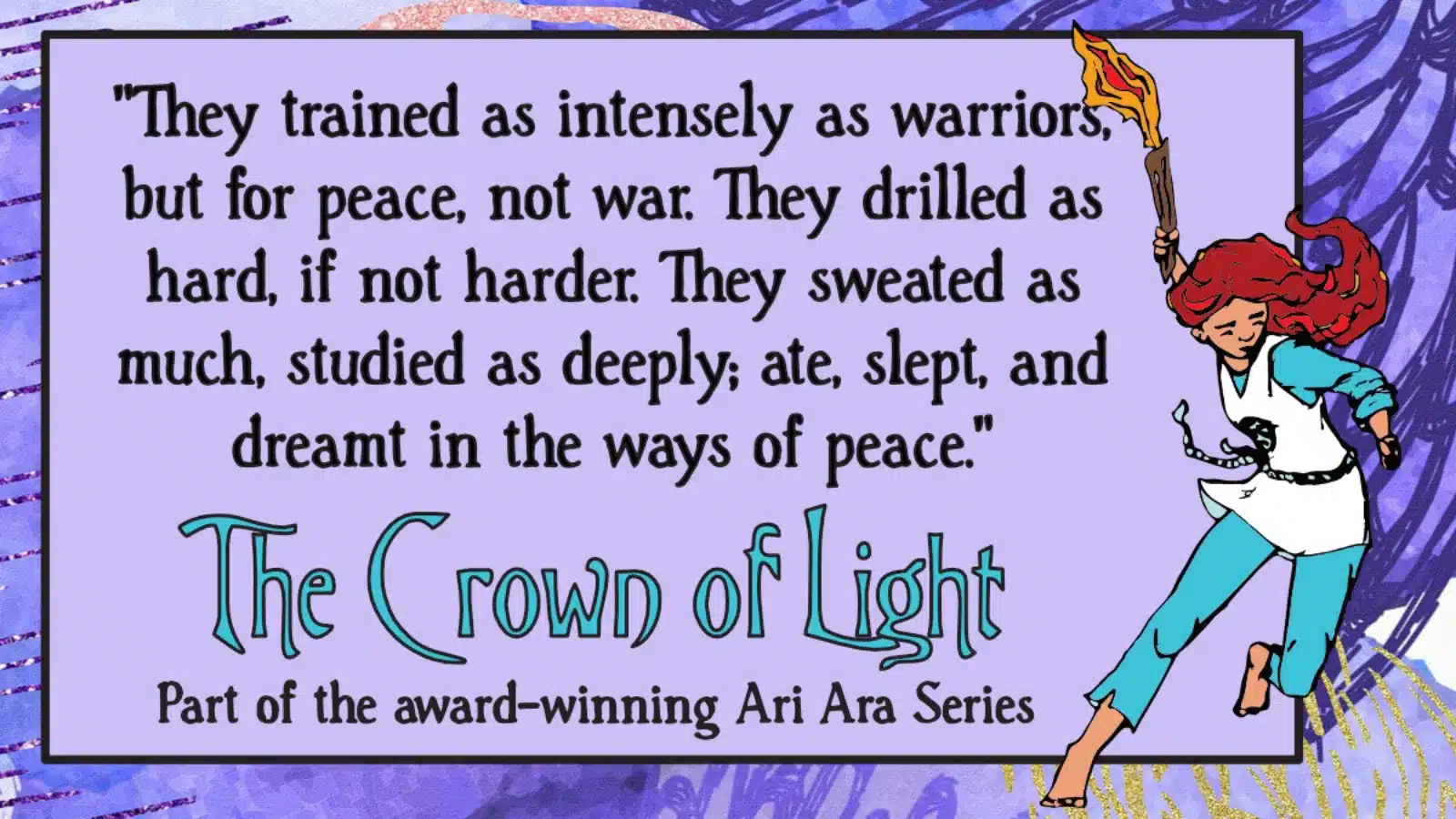 A quote about warriors training for peace is shown. A girl with red hair and a blue outfit is running with a staff. Text says its from The Crown of Light, part of the award-winning Ari Ara Series.